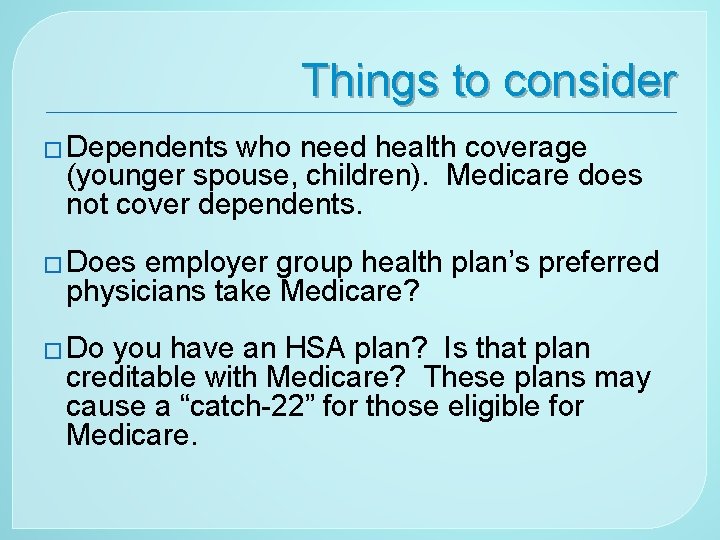 Things to consider � Dependents who need health coverage (younger spouse, children). Medicare does