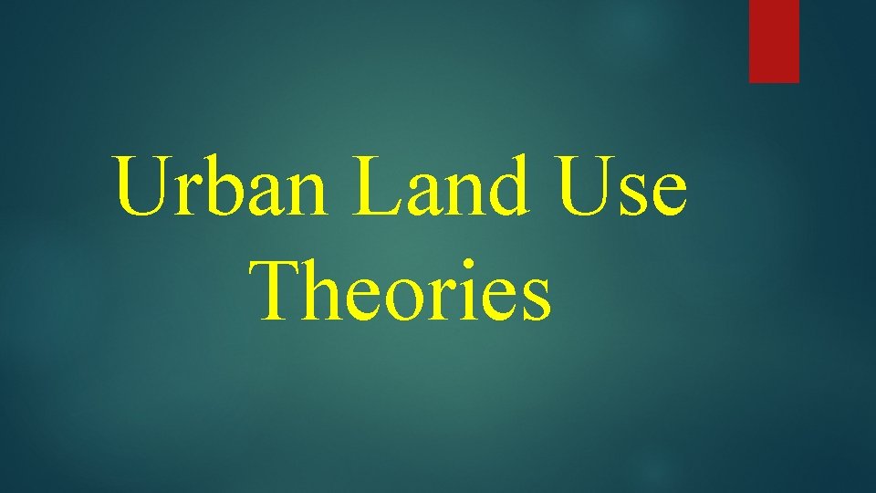 Urban Land Use Theories Urban Land Use Theories