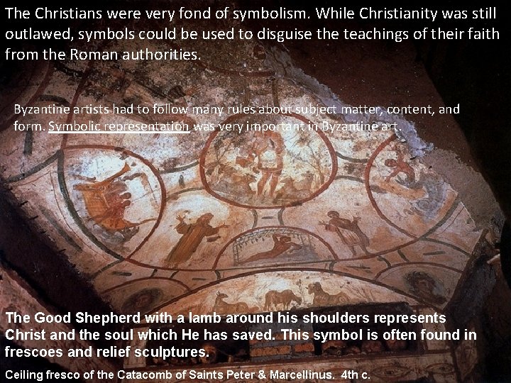 The Christians were very fond of symbolism. While Christianity was still outlawed, symbols could
