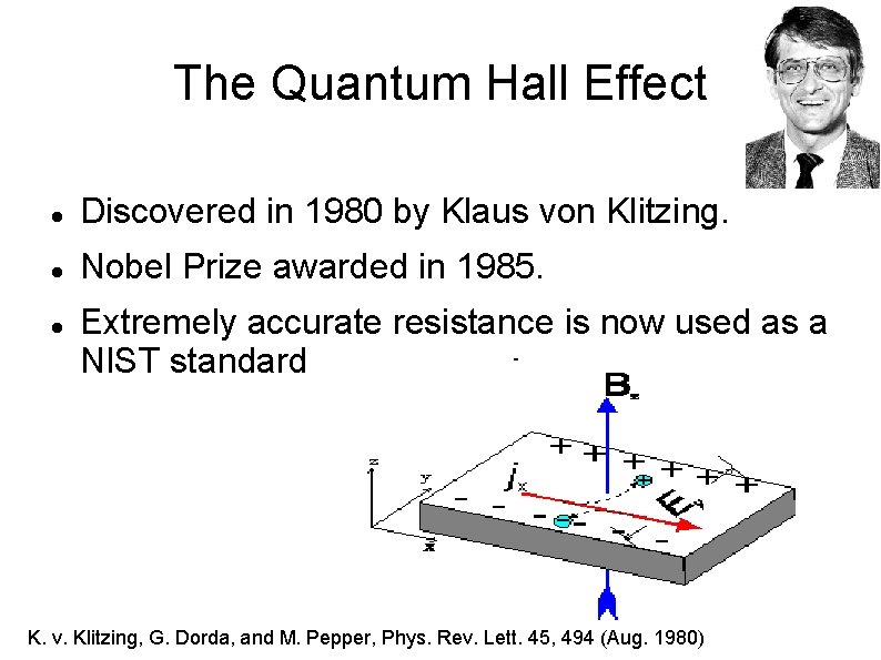 The Quantum Hall Effect Discovered in 1980 by Klaus von Klitzing. Nobel Prize awarded
