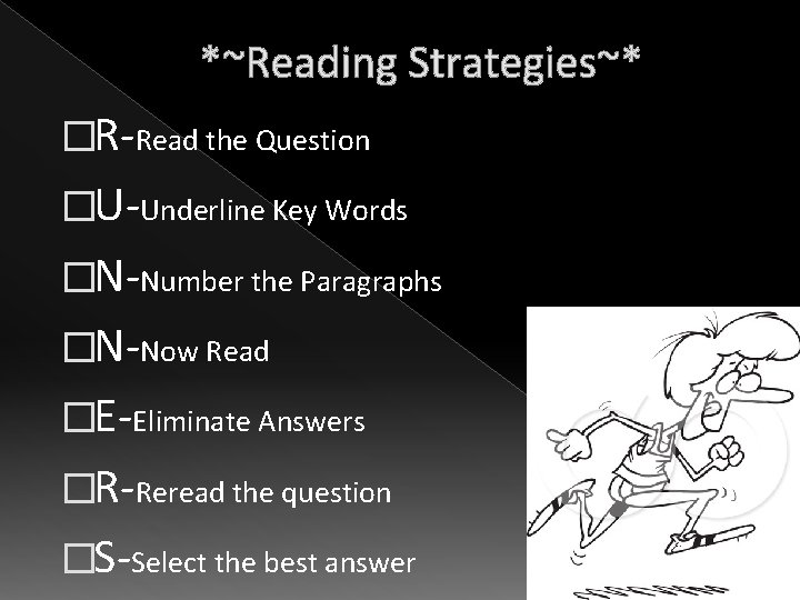 *~Reading Strategies~* �R-Read the Question �U-Underline Key Words �N-Number the Paragraphs �N-Now Read �E-Eliminate