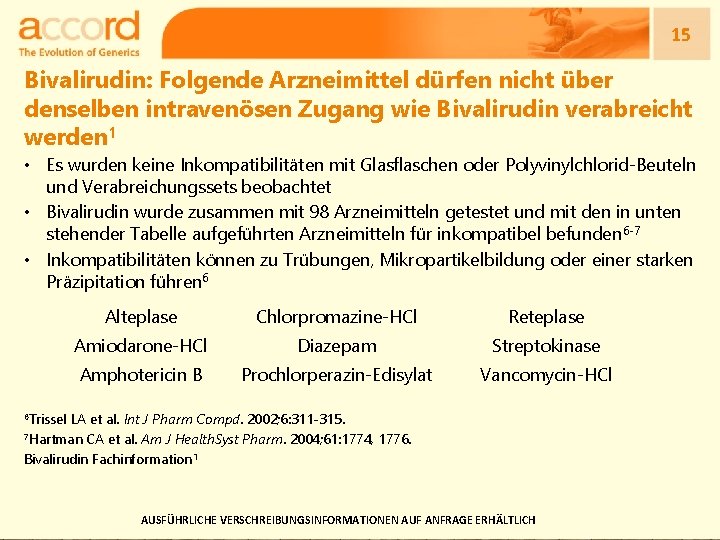 15 Bivalirudin: Folgende Arzneimittel dürfen nicht über denselben intravenösen Zugang wie Bivalirudin verabreicht werden