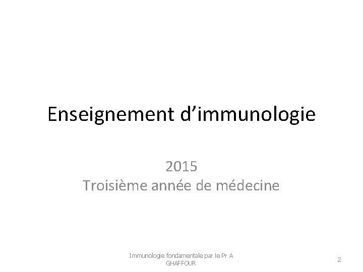 Enseignement d’immunologie 2015 Troisième année de médecine Immunologie fondamentale par le Pr A GHAFFOUR