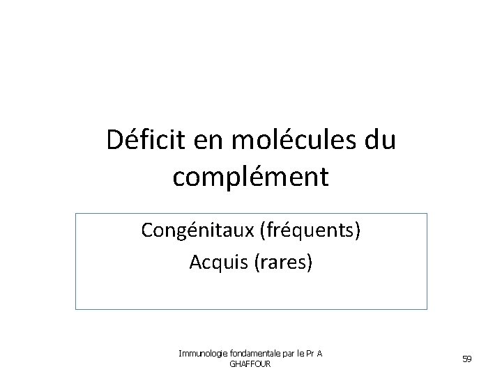 Déficit en molécules du complément Congénitaux (fréquents) Acquis (rares) Immunologie fondamentale par le Pr