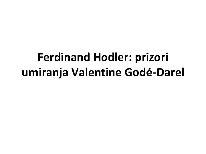Ferdinand Hodler: prizori umiranja Valentine Godé-Darel Ferdinand Hodler: prizori umiranja Valentine Godé-Darel