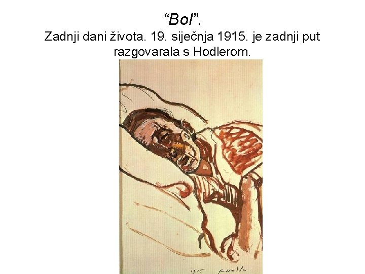 “Bol”. Zadnji dani života. 19. siječnja 1915. je zadnji put razgovarala s Hodlerom. “Bol”. Zadnji dani života. 19. siječnja 1915. je zadnji put razgovarala s Hodlerom.