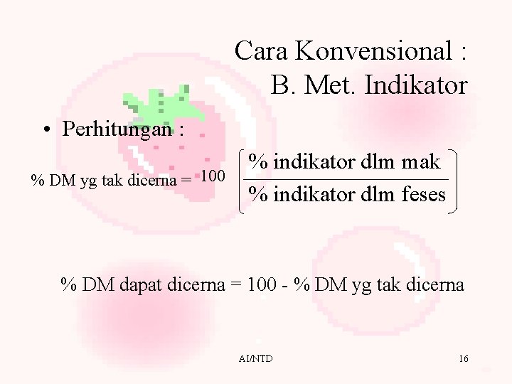 Cara Konvensional : B. Met. Indikator • Perhitungan : % DM yg tak dicerna
