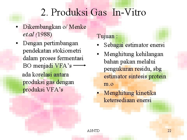 2. Produksi Gas In-Vitro • Dikembangkan o/ Menke et. al (1988) • Dengan pertimbangan