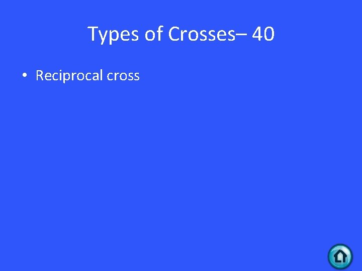 Types of Crosses– 40 • Reciprocal cross Types of Crosses– 40 • Reciprocal cross