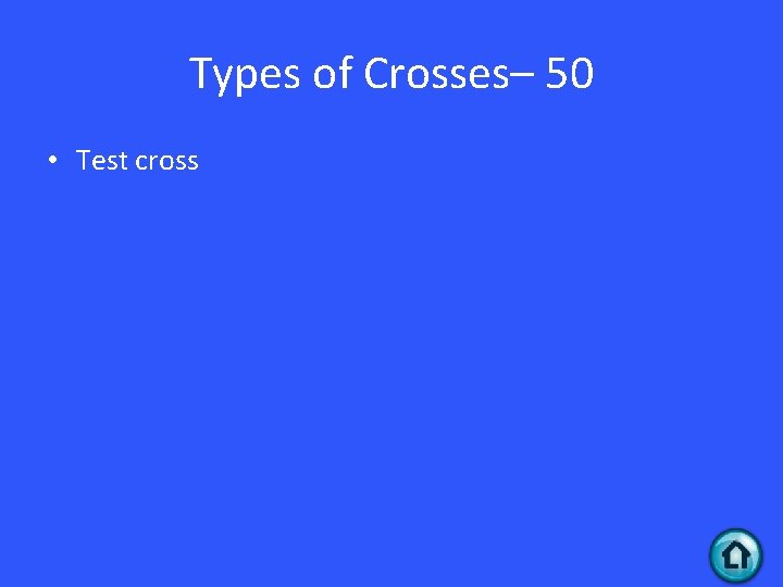 Types of Crosses– 50 • Test cross Types of Crosses– 50 • Test cross