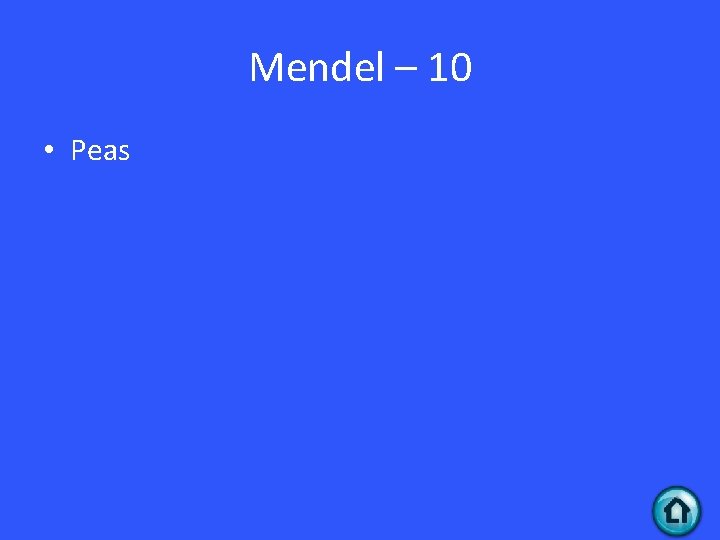 Mendel – 10 • Peas Mendel – 10 • Peas
