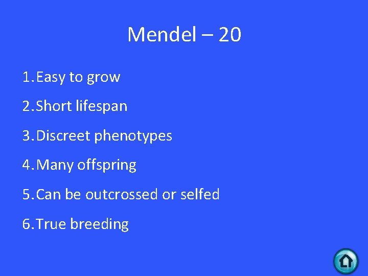 Mendel – 20 1. Easy to grow 2. Short lifespan 3. Discreet phenotypes 4. Mendel – 20 1. Easy to grow 2. Short lifespan 3. Discreet phenotypes 4.