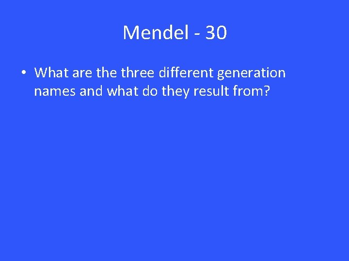 Mendel - 30 • What are three different generation names and what do they Mendel - 30 • What are three different generation names and what do they