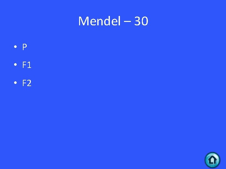 Mendel – 30 • P • F 1 • F 2 Mendel – 30 • P • F 1 • F 2