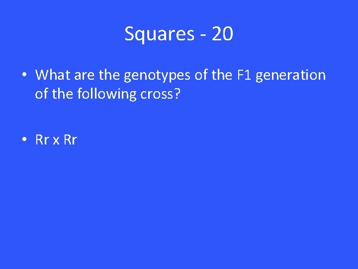 Squares - 20 • What are the genotypes of the F 1 generation of Squares - 20 • What are the genotypes of the F 1 generation of