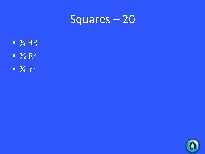 Squares – 20 • ¼ RR • ½ Rr • ¼ rr Squares – 20 • ¼ RR • ½ Rr • ¼ rr