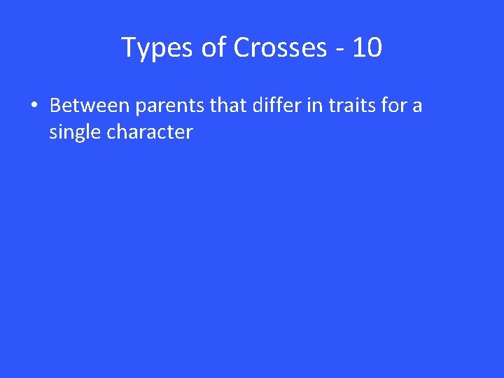 Types of Crosses - 10 • Between parents that differ in traits for a Types of Crosses - 10 • Between parents that differ in traits for a