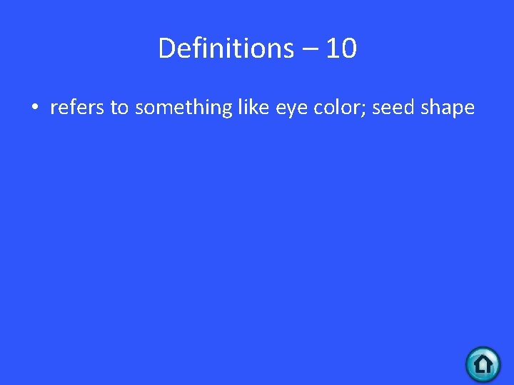 Definitions – 10 • refers to something like eye color; seed shape Definitions – 10 • refers to something like eye color; seed shape