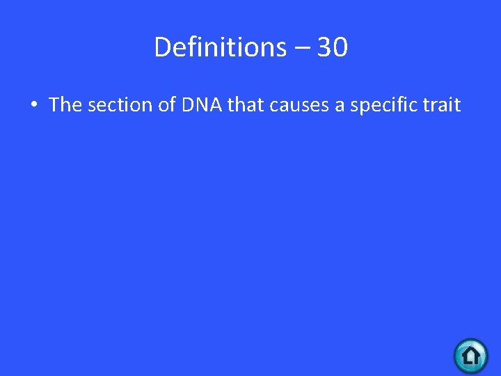 Definitions – 30 • The section of DNA that causes a specific trait Definitions – 30 • The section of DNA that causes a specific trait