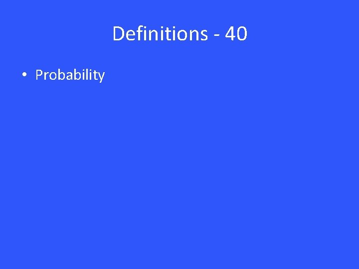 Definitions - 40 • Probability Definitions - 40 • Probability