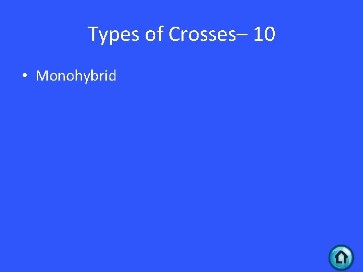 Types of Crosses– 10 • Monohybrid Types of Crosses– 10 • Monohybrid