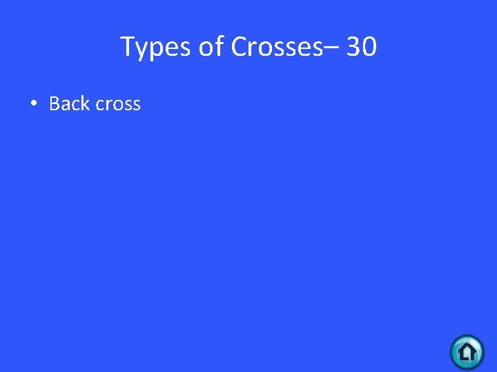 Types of Crosses– 30 • Back cross Types of Crosses– 30 • Back cross
