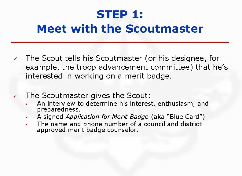 STEP 1: Meet with the Scoutmaster ü ü The Scout tells his Scoutmaster (or