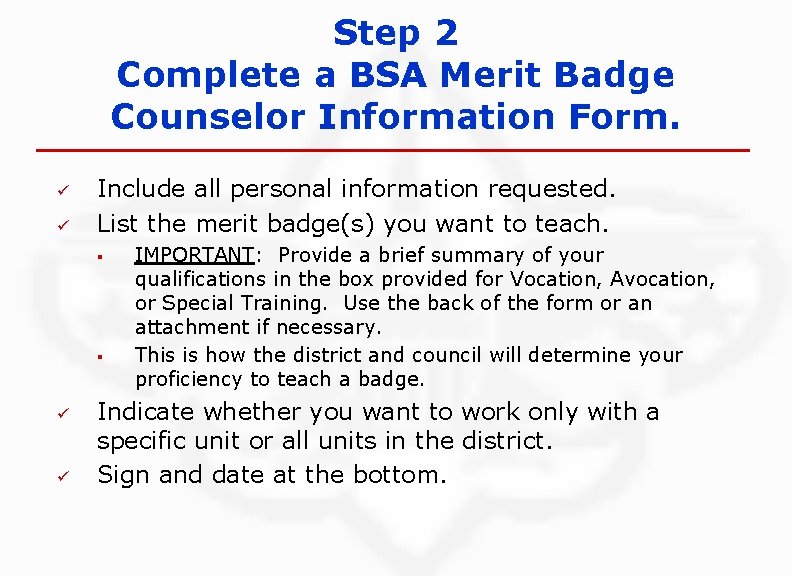 Step 2 Complete a BSA Merit Badge Counselor Information Form. ü ü Include all
