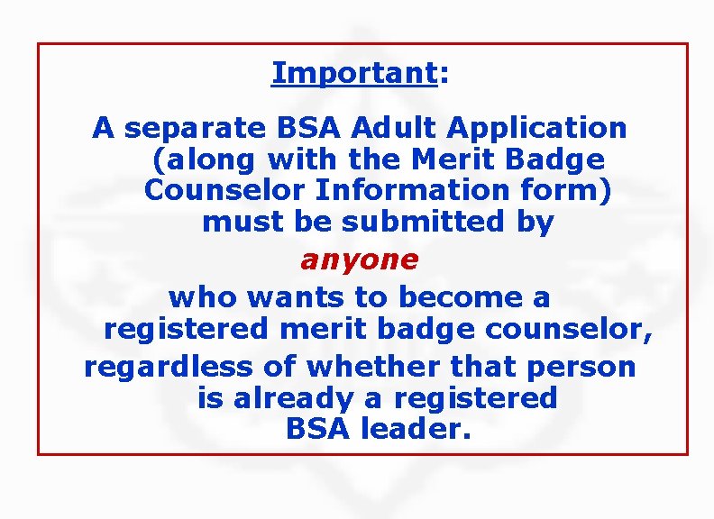Important: A separate BSA Adult Application (along with the Merit Badge Counselor Information form)