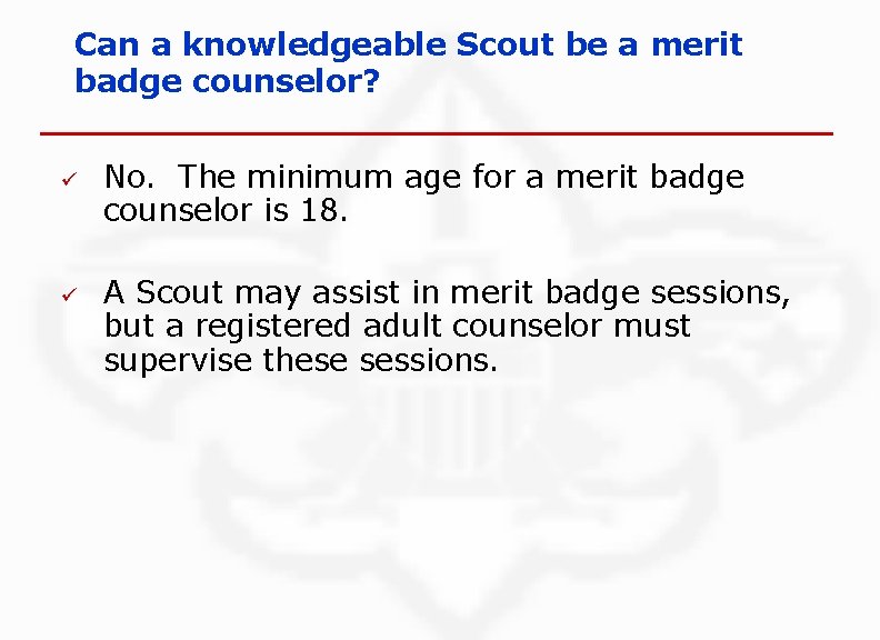 Can a knowledgeable Scout be a merit badge counselor? ü ü No. The minimum