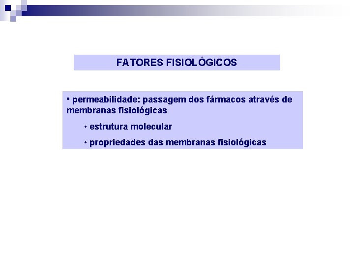 FATORES FISIOLÓGICOS • permeabilidade: passagem dos fármacos através de membranas fisiológicas • estrutura molecular