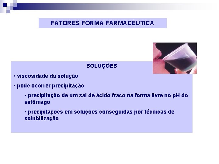 FATORES FORMA FARMACÊUTICA SOLUÇÕES • viscosidade da solução • pode ocorrer precipitação • precipitação