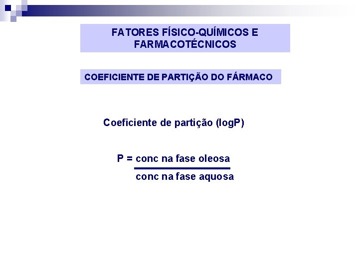 FATORES FÍSICO-QUÍMICOS E FARMACOTÉCNICOS COEFICIENTE DE PARTIÇÃO DO FÁRMACO Coeficiente de partição (log. P)