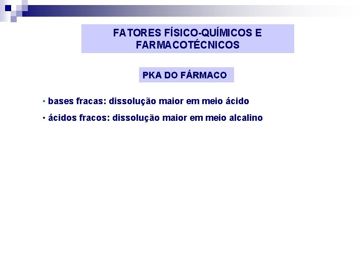 FATORES FÍSICO-QUÍMICOS E FARMACOTÉCNICOS PKA DO FÁRMACO • bases fracas: dissolução maior em meio