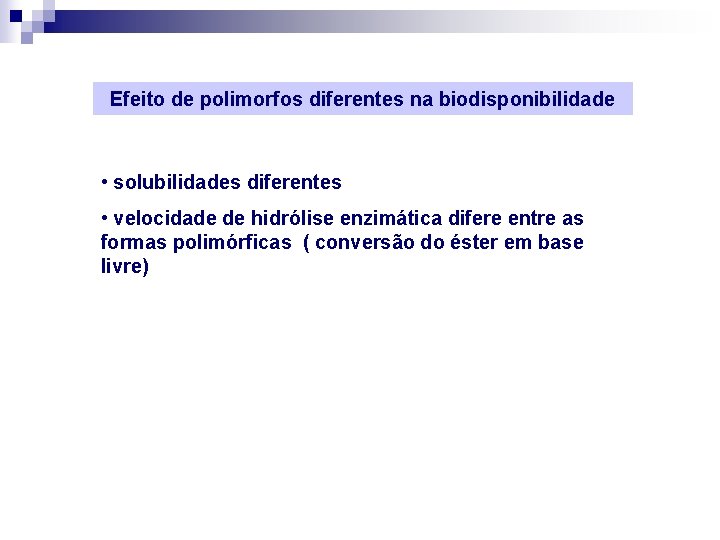 Efeito de polimorfos diferentes na biodisponibilidade • solubilidades diferentes • velocidade de hidrólise enzimática