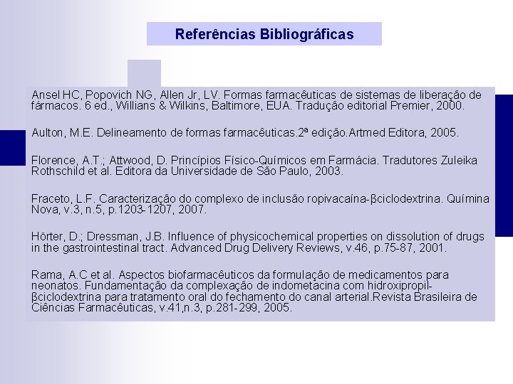 Referências Bibliográficas Ansel HC, Popovich NG, Allen Jr, LV. Formas farmacêuticas de sistemas de