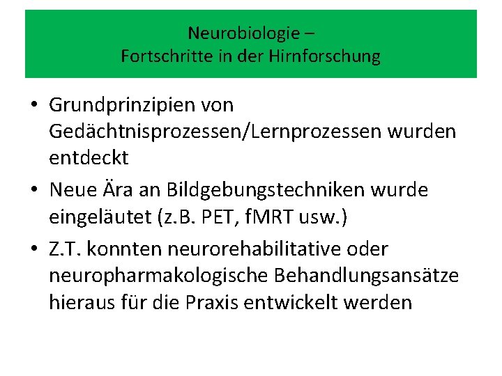 Neurobiologie – Fortschritte in der Hirnforschung • Grundprinzipien von Gedächtnisprozessen/Lernprozessen wurden entdeckt • Neue