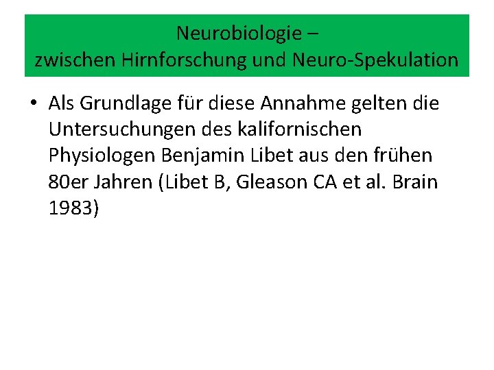 Neurobiologie – zwischen Hirnforschung und Neuro-Spekulation • Als Grundlage für diese Annahme gelten die