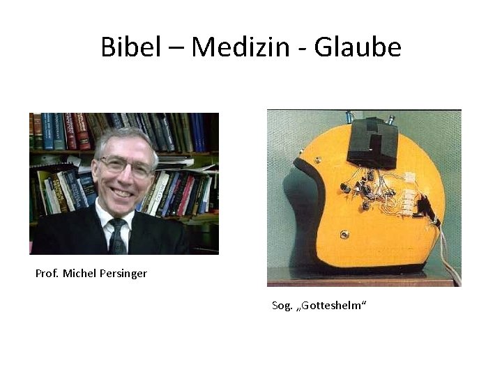 Bibel – Medizin - Glaube Prof. Michel Persinger Sog. „Gotteshelm“ 
