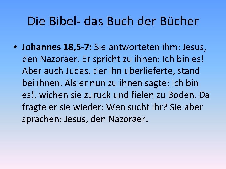 Die Bibel- das Buch der Bücher • Johannes 18, 5 -7: Sie antworteten ihm: