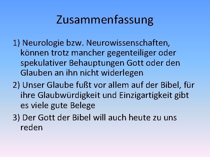 Zusammenfassung 1) Neurologie bzw. Neurowissenschaften, können trotz mancher gegenteiliger oder spekulativer Behauptungen Gott oder