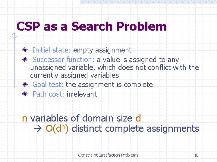 CSP as a Search Problem Initial state: empty assignment Successor function: a value is