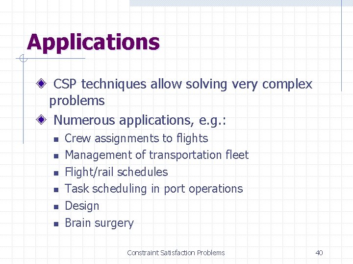 Applications CSP techniques allow solving very complex problems Numerous applications, e. g. : n