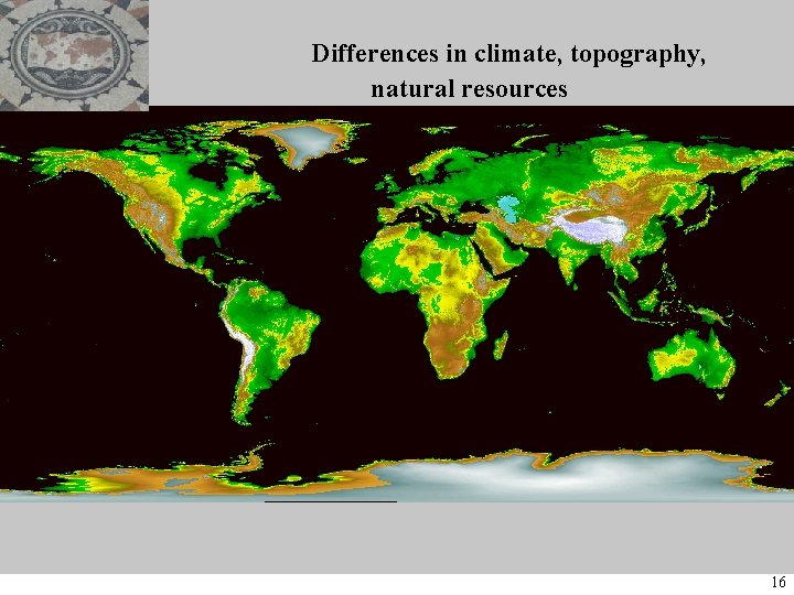 Differences in climate, topography, natural resources 16 