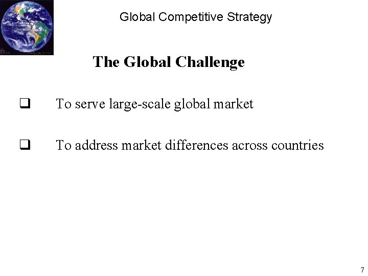 Global Competitive Strategy The Global Challenge q To serve large-scale global market q To