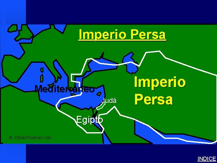 Persian Empire Imperio Persa Mediterráneo Judá Imperio Persa Egipto © EBible. Teacher. com INDICE