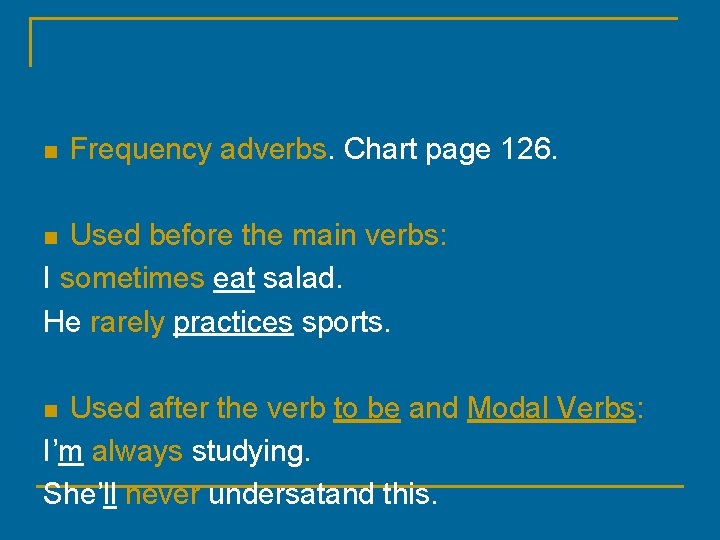 n Frequency adverbs. Chart page 126. Used before the main verbs: I sometimes eat