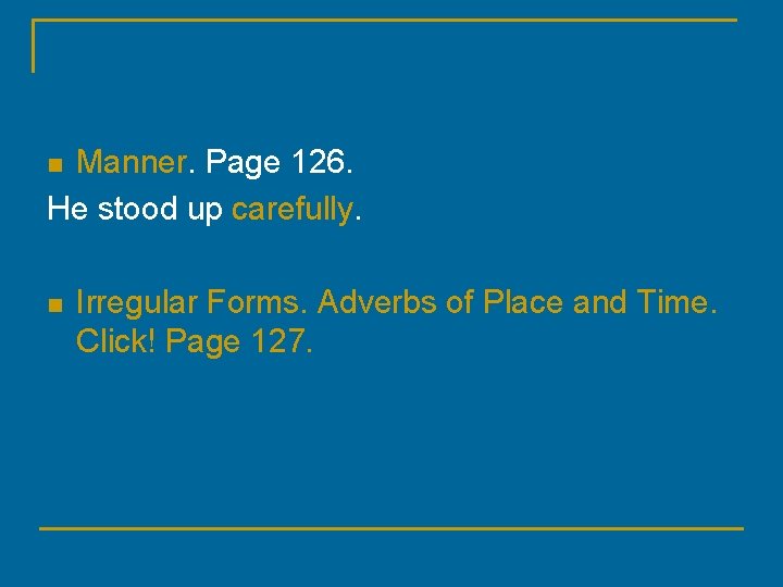 Manner. Page 126. He stood up carefully. n n Irregular Forms. Adverbs of Place