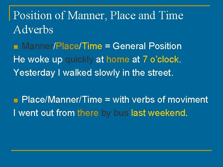 Position of Manner, Place and Time Adverbs Manner/Place/Time = General Position He woke up