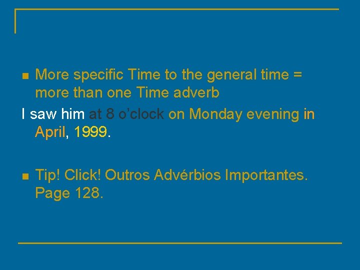 More specific Time to the general time = more than one Time adverb I